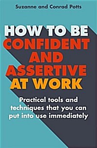 How to be Confident and Assertive at Work : Practical Tools and Techniques That You Can Put into Use Immediately (Paperback)