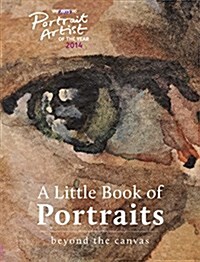 A Portrait Artist of the Year: A Little Book of Portraits : Beyond the Canvas (Hardcover)