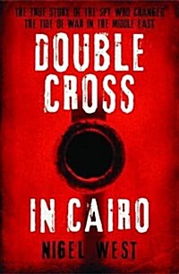 Double Cross in Cairo : The True Story of the Spy Who Changed the Tide of War in the Middle East (Hardcover)