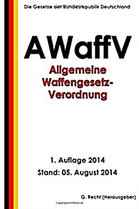 Allgemeine Waffengesetz-verordnung (Awaffv) (Paperback)