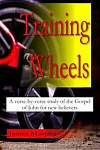 Training Wheels: A Verse-By-Verse Study of the Gospel of John for New Believers (Paperback)