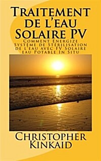 Traitement de leau Solaire PV: Comment Energize Syst?e de St?ilisation de leau avec FV Solaire eau Potable In Situ (Paperback)