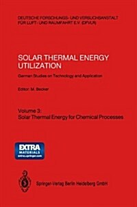 Solar Thermal Energy Utilization: German Studies on Technology and Application. Volume 3: Solar Thermal Energy for Chemical Processes (Paperback, 1987)