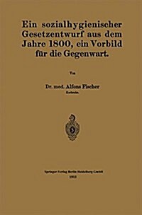 Ein Sozialhygienischer Gesetzentwurf Aus Dem Jahre 1800, Ein Vorbild F? Die Gegenwart (Paperback, 1913)