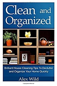 Clean And Organized - Brilliant House Cleaning Tips To De-Clutter And Organize Y (Paperback)