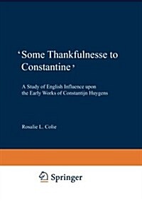 Some Thankfulnesse to Constantine: A Study of English Influence Upon the Early Works of Constantijn Huygens (Paperback, Softcover Repri)