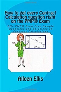 How to Get Every Contract Calculation Question Right on the Pmp(r) Exam: 50+ Pmp(r) Exam Prep Sample Questions and Solutions on Contract Calculations (Paperback)