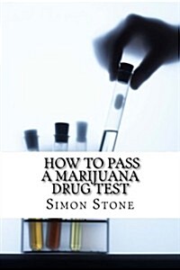 How to Pass a Marijuana Drug Test: Proven Methods to Fool Your Boss and Beat the System (Paperback)