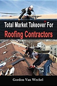 Total Market Takeover for Roofing Contractors (Paperback)