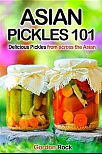 Asian Pickles 101: Delicious Pickles from Across the Asian (Paperback)