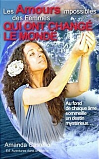 Les Amours Impossibles des Femmes qui ont chang?le Monde: Au fond de chaque ?e sommeille un destin myst?ieux... (Paperback)