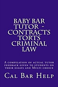 Baby Bar Tutor - Contracts Torts Criminal Law: A Compilation of Actual Tutor Feedback Given to Students on Their Essays and Multi Choice (Paperback)