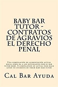 Baby Bar Tutor - Contratos de Agravios El Derecho Penal: Una Compilacion de Alimentacion Actual a Los Estudiantes Dado Por Su Tutor Bar Bebe (Paperback)