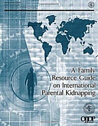 A Family Resource Guide on International Parental Kidnapping (Paperback)