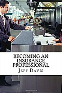 Becoming an Insurance Professional: Making Money by Earning It (Paperback)