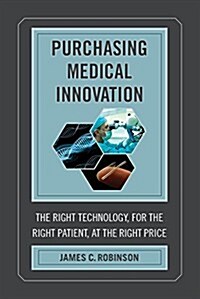 Purchasing Medical Innovation: The Right Technology, for the Right Patient, at the Right Price (Hardcover)