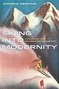 Skiing Into Modernity: A Cultural and Environmental History Volume 3 (Paperback, First Edition)