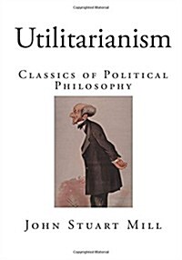 Utilitarianism: Classics of Political Philosophy (Paperback)