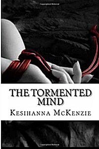 The Tormented Mind: An Abused and Tortured Child Sees Life as an Imprisonment and Torment as Her Only Emotion Was Slated on Pain. Going Th (Paperback)