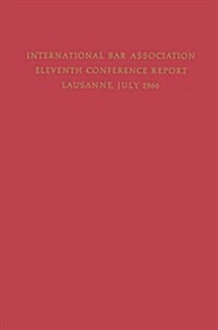 Eleventh Conference of the International Bar Association: Lausanne, Switzerland, July 11-15, 1966 (Paperback, Softcover Repri)