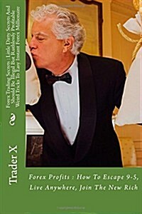 Forex Trading Secrets: Little Dirty Secrets and Should Be Illegal But Ruthlessly Profitable Weird Tricks to Easy Instant Forex Millionaire: F (Paperback)