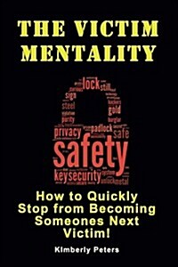 The Victim Mentality: How to Quickly Stop from Becoming Someones Next Victim (Paperback)
