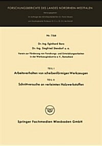 Teil I Arbeitsverhalten Von Scheibenfoermigen Werkzeugen. Teil II Schnittversuche an Verleimten Holzwerkstoffen (Paperback, 1963 ed.)