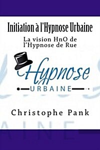 Initiation A LHypnose Urbaine: La Vision Hno de LHypnose de Rue (Paperback)