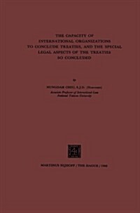 The Capacity of International Organizations to Conclude Treaties, and the Special Legal Aspects of the Treaties So Concluded (Paperback)