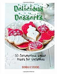 Delicious Desserts: 50 Scrumptious Sweet Treats for Christmas (Paperback)