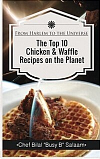From Harlem to the Universe the Top 10 Chicken & Waffle Recipes on the Planet (Paperback)