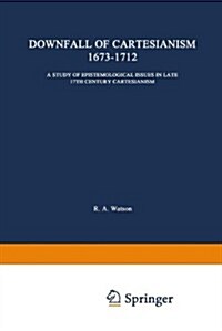 The Downfall of Cartesianism 1673-1712: A Study of Epistemological Issues in Late 17th Century Cartesianism (Paperback, 1966)