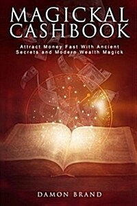 Magickal Cashbook: Attract Money Fast with Ancient Secrets and Modern Wealth Magick (Paperback)