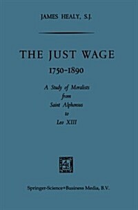 The Just Wage, 1750-1890: A Study of Moralists from Saint Alphonsus to Leo XIII (Paperback, 1966)