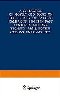 A Collection of Mostly Old Books on the History of Battles, Campaigns, Sieges in Past Centuries, Military Technics, Arms, Fortifications, Uniforms, Et (Paperback, Softcover Repri)