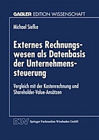 Externes Rechnungswesen ALS Datenbasis Der Unternehmenssteuerung : Vergleich Mit Der Kostenrechnung Und Shareholder-Value-Ansatzen (Paperback, 1999 ed.)