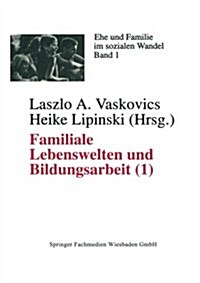 Familiale Lebenswelten Und Bildungsarbeit : Interdisziplinare Bestandsaufnahme 1 (Paperback, 1996 ed.)