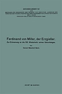 Ferdinand Von Miller, Der Erzgie?r: Zur Erinnerung an Die 100. Wiederkehr Seines Geburtstages (Paperback, 1913)