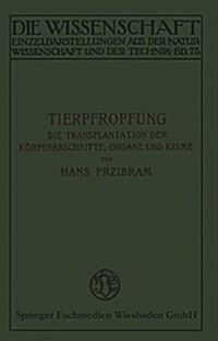 Tierpfropfung : Die Transplantation Der Koerperabschnitte, Organe Und Keime (Paperback, Softcover Reprint of the Original 1st 1926 ed.)