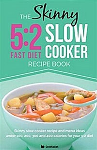 The Skinny 5:2 Diet Slow Cooker Recipe Book: Slow Cooker Recipe and Menu Ideas Under 100, 200, 300 and 400 Calories for Your 5:2 Diet (Paperback)