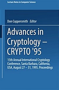 Advances in Cryptology -- Crypto 95: 15th Annual International Cryptology Conference, Santa Barbara, California, USA, August 27-31, 1995. Proceedings (Paperback, 1995)