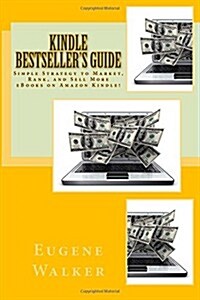 Kindle Bestsellers Guide: Simple Strategy to Market, Rank, and Sell More eBooks on Amazon Kindle! (Paperback)