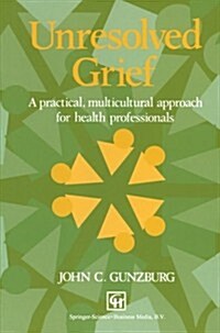 Unresolved Grief : A Practical, Multicultural Approach for Health Professionals (Paperback)
