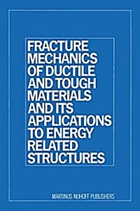 Fracture Mechanics of Ductile and Tough Materials and Its Applications to Energy Related Structures: Proceedings of the USA-Japan Joint Seminar Held a (Paperback, Softcover Repri)