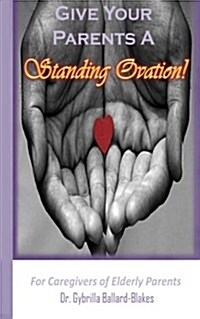 Give Your Parents a Standing Ovation!: For Caregivers of Elderly Parents (Paperback)