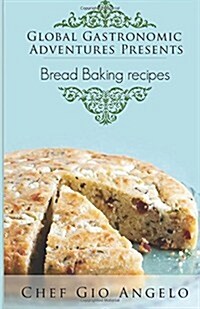 Global Gastronomic Adventures Presents Bread Baking Recipes (Paperback)