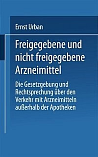 Freigegebene Und Nicht Freigegebene Arzneimittel: Die Gesetzgebung Und Rechtsprechung ?er Den Verkehr Mit Arzneimitteln Au?rhalb Der Apotheken (Paperback, 7, 7. Aufl. 1931.)