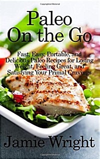 Paleo on the Go: Fast, Easy, Portable, and Delicious Paleo Recipes for Losing Weight, Feeling Great, and Satisfying Your Primal Craving (Paperback)