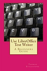 Use Libreoffice Text Writer: A Beginners Guide (Paperback)