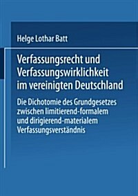 Verfassungsrecht Und Verfassungswirklichkeit Im Vereinigten Deutschland : Die Dichotomie Des Grundgesetzes Zwischen Limitierend-Formalem Und Dirigiere (Paperback)